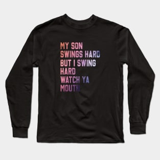 My Son Swings Hard But I Swing Hard Watch Ya Mouth Long Sleeve T-Shirt